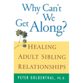 Why Can't We Get Along?: Healing Adult Sibling Relationships