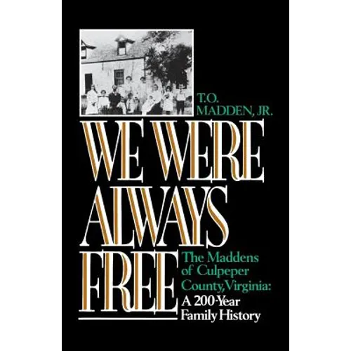 We Were Always Free: The Maddens of Culpeper County, Virginia: A 200-Year Family History