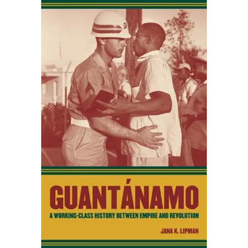 Guantanamo: A Working-Class History Between Empire and Revolution Volume 25