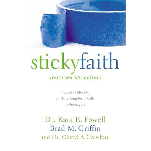 The Sticky Faith, Youth Worker Edition: Practical Ideas to Nurture Long-Term Faith in Teenagers