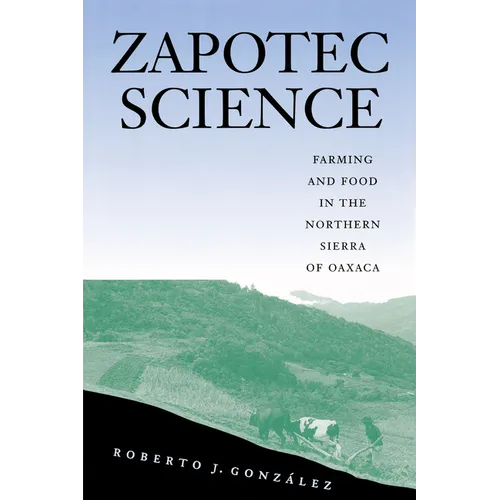 Zapotec Science: Farming and Food in the Northern Sierra of Oaxaca