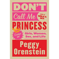 Don't Call Me Princess: Essays on Girls, Women, Sex, and Life