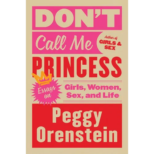Don't Call Me Princess: Essays on Girls, Women, Sex, and Life