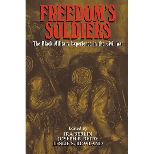 Freedom's Soldiers: The Black Military Experience in the Civil War