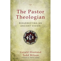 The Pastor Theologian: Resurrecting an Ancient Vision