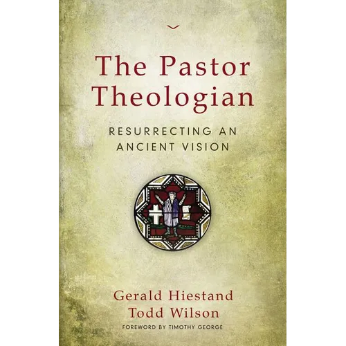 The Pastor Theologian: Resurrecting an Ancient Vision