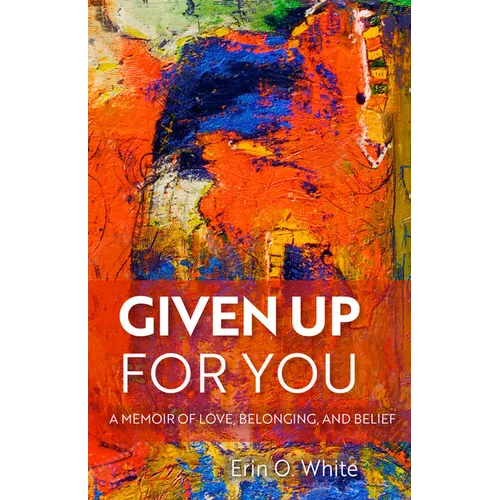 Given Up for You: A Memoir of Love, Belonging, and Belief