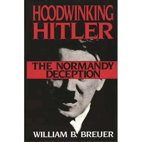 Hoodwinking Hitler: The Normandy Deception