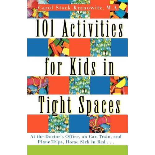 101 Activities for Kids in Tight Spaces: At the Doctor's Office, on Car, Train, and Plane Trips, Home Sick in Bed . . .