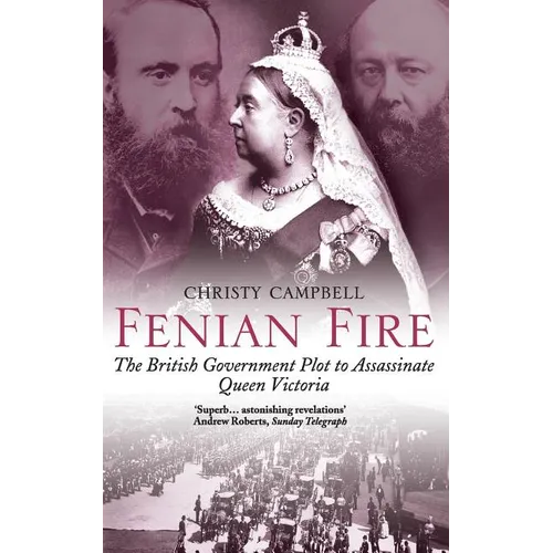 Fenian Fire: The British Government Plot to Assassinate Queen Victoria