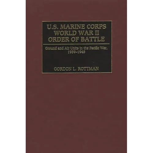 U.S. Marine Corps World War II Order of Battle: Ground and Air Units in the Pacific War, 1939-1945