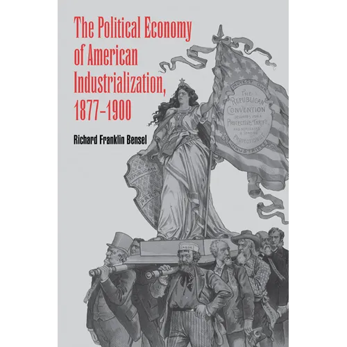 The Political Economy of American Industrialization, 1877 1900