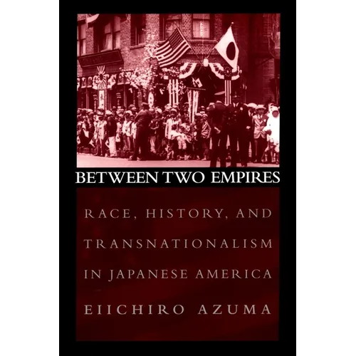 Between Two Empires: Race, History, and Transnationalism in Japanese America