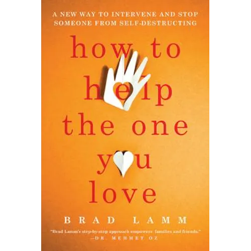 How to Help the One You Love: A New Way to Intervene and Stop Someone from Self-Destructing
