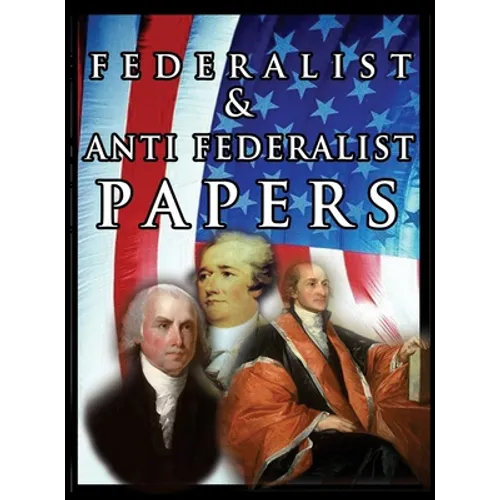 The Federalist & Anti Federalist Papers