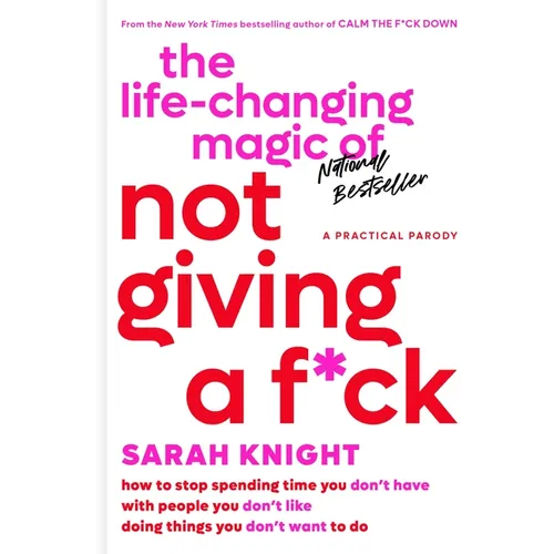 The Life-Changing Magic of Not Giving a F*ck: How to Stop Spending Time You Don't Have with People You Don't Like Doing Things You Don't Want to Do