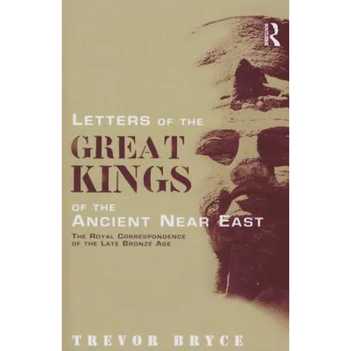 Letters of the Great Kings of the Ancient Near East: The Royal Correspondence of the Late Bronze Age