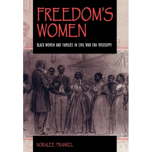 Freedom S Women: Black Women and Families in Civil War Era Mississippi