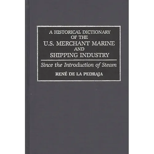 A Historical Dictionary of the U.S. Merchant Marine and Shipping Industry: Since the Introduction of Steam