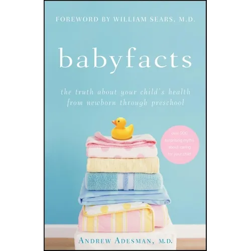 Baby Facts: The Truth about Your Child's Health from Newborn Through Preschool