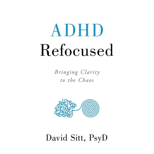 ADHD Refocused: Bringing Clarity to the Chaos