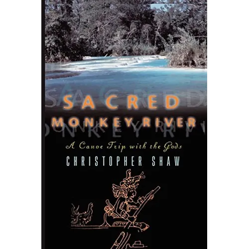 Sacred Monkey River: A Canoe Trip with the Gods
