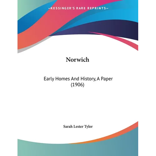 Norwich: Early Homes And History, A Paper (1906)