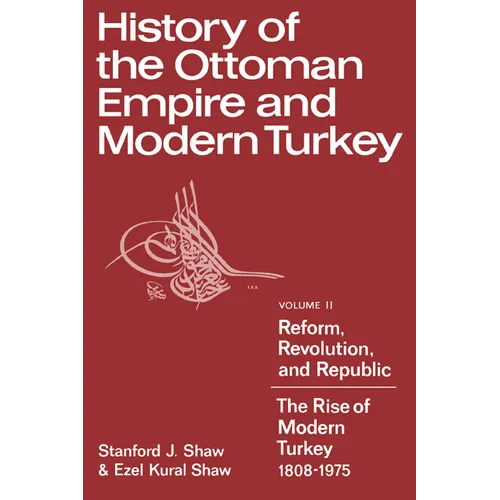 History of the Ottoman Empire and Modern Turkey: Volume 2, Reform, Revolution, and Republic: The Rise of Modern Turkey 1808 1975