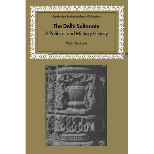 The Delhi Sultanate: A Political and Military History