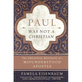 Paul Was Not a Christian: The Original Message of a Misunderstood Apostle