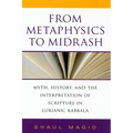 From Metaphysics to Midrash: Myth, History, and the Interpretation of Scripture in Lurianic Kabbala