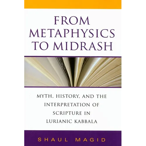 From Metaphysics to Midrash: Myth, History, and the Interpretation of Scripture in Lurianic Kabbala