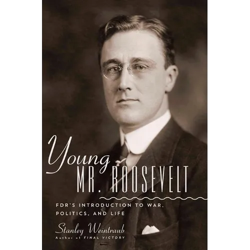 Young Mr. Roosevelt: Fdr's Introduction to War, Politics, and Life