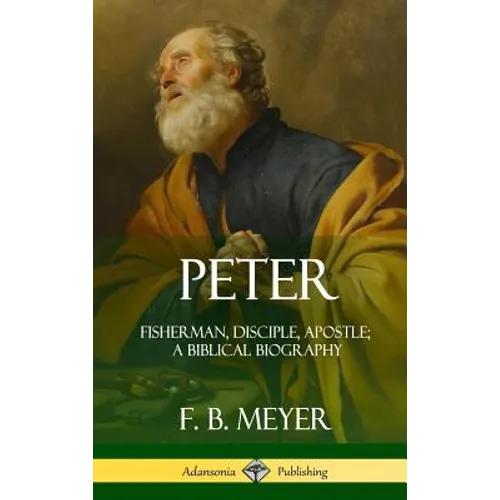 Peter: Fisherman, Disciple, Apostle; A Biblical Biography (Hardcover)