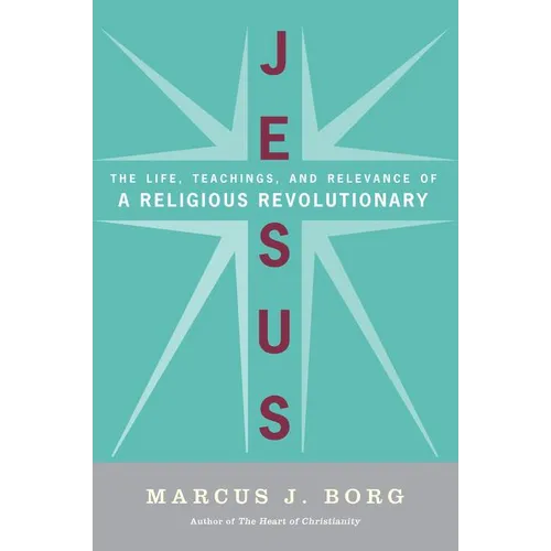 Jesus: The Life, Teachings, and Relevance of a Religious Revolutionary