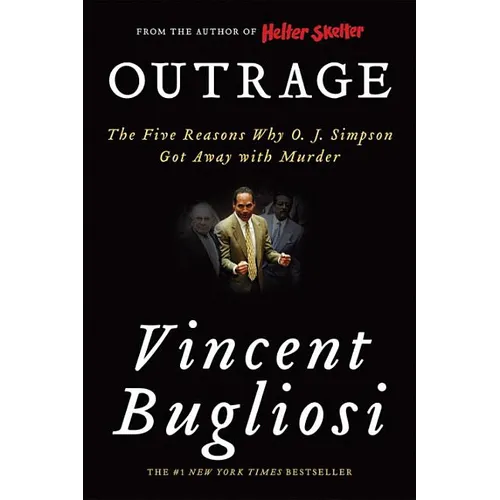 Outrage: The Five Reasons Why O. J. Simpson Got Away with Murder