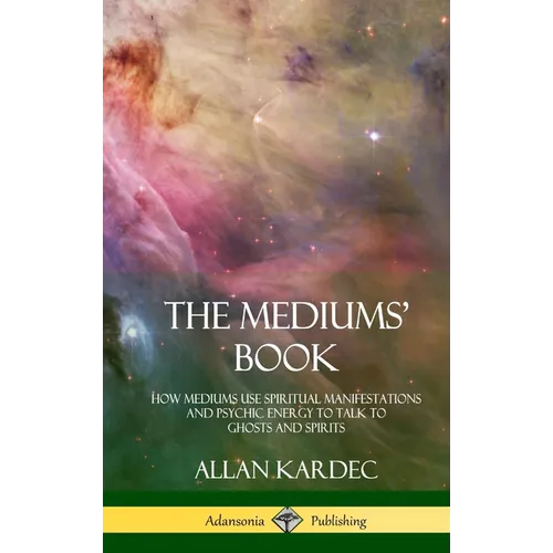 The Mediums' Book: How Mediums Use Spiritual Manifestations and Psychic Energy to Talk to Ghosts and Spirits (Hardcover)