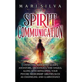 Spirit Communication: Connecting with Spirit Guides, Ancestors, Archangels, and Angels, along with Developing Your Psychic Mediumship Abilities Such a
