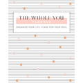 The Whole You Planner: Organize Your Life + Care for Your Soul