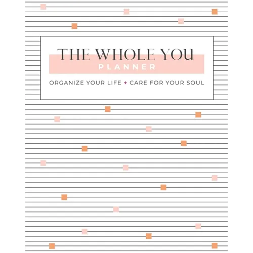 The Whole You Planner: Organize Your Life + Care for Your Soul