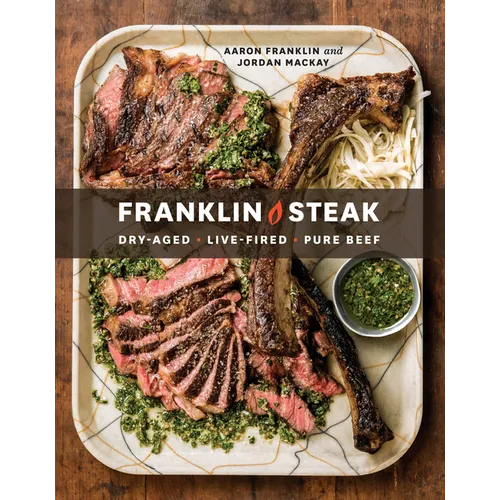 Franklin Steak: Dry-Aged. Live-Fired. Pure Beef. [A Cookbook]