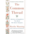 The Common Thread: Mothers and Daughters: The Bond We Never Outgrow