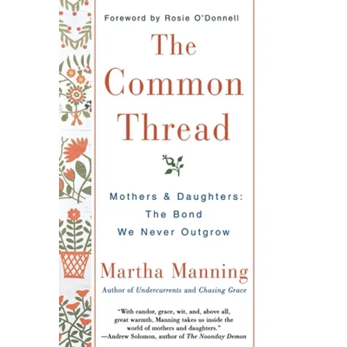 The Common Thread: Mothers and Daughters: The Bond We Never Outgrow