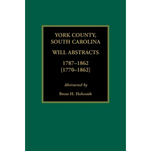 York County, South Carolina Will Abstracts, 1787-1862 [1770-1862]
