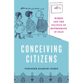 Conceiving Citizens: Women and the Politics of Motherhood in Iran