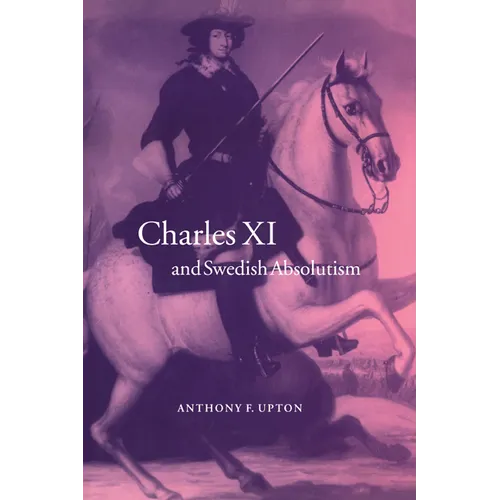 Charles XI and Swedish Absolutism, 1660 1697