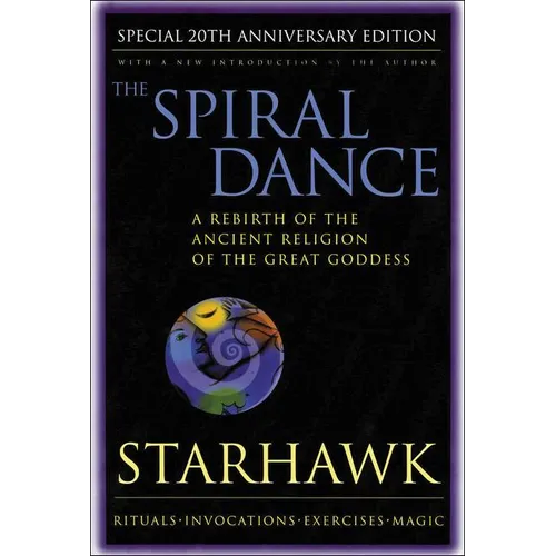 The Spiral Dance: A Rebirth of the Ancient Religion of the Goddess: 20th Anniversary Edition