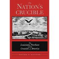 The Nation's Crucible: The Louisiana Purchase and the Creation of America