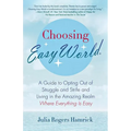Choosing Easy World: A Guide to Opting Out of Struggle and Strife and Living in the Amazing Realm Where Everything Is Easy