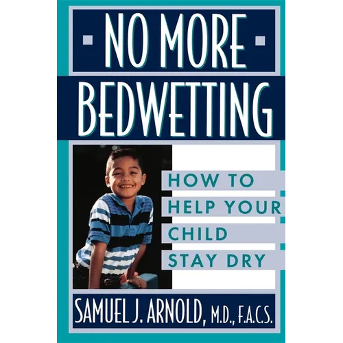 No More Bedwetting: How to Help Your Child Stay Dry